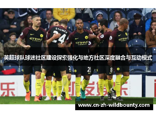 英超球队球迷社区建设探索强化与地方社区深度融合与互动模式