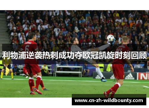 利物浦逆袭热刺成功夺欧冠凯旋时刻回顾 利物浦逆袭热刺成功夺欧冠凯旋时刻回顾