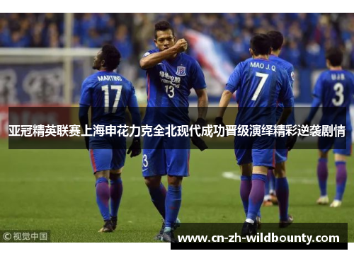 亚冠精英联赛上海申花力克全北现代成功晋级演绎精彩逆袭剧情 亚冠精英联赛上海申花力克全北现代成功晋级演绎精彩逆袭剧情
