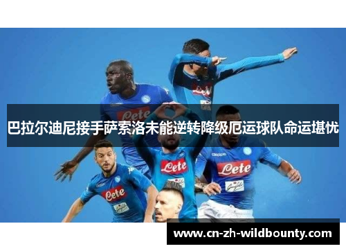 巴拉尔迪尼接手萨索洛未能逆转降级厄运球队命运堪忧